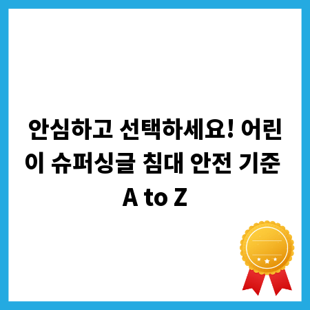 안심하고 선택하세요! 어린이 슈퍼싱글 침대 안전 기준 A to Z