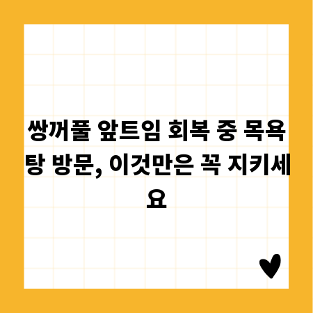 쌍꺼풀 앞트임 회복 중 목욕탕 방문, 이것만은 꼭 지키세요