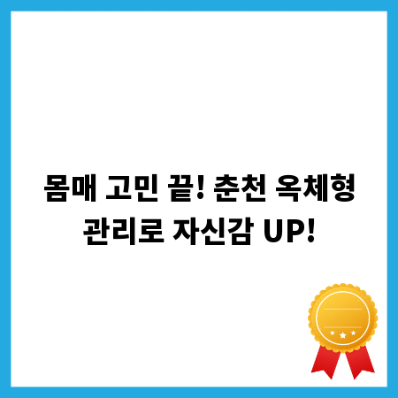몸매 고민 끝! 춘천 옥체형관리로 자신감 UP!