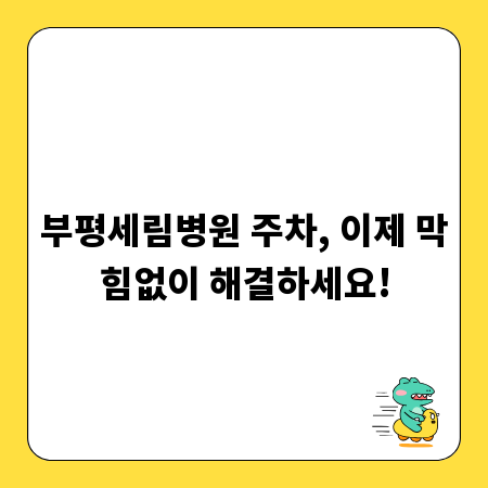 부평세림병원 주차, 이제 막힘없이 해결하세요!