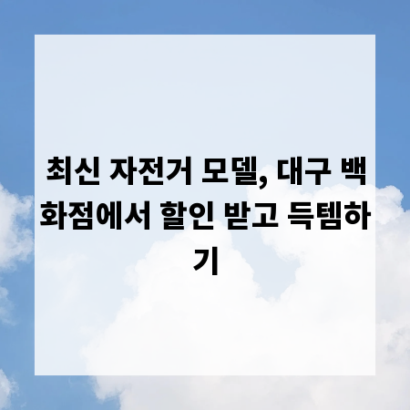 최신 자전거 모델, 대구 백화점에서 할인 받고 득템하기