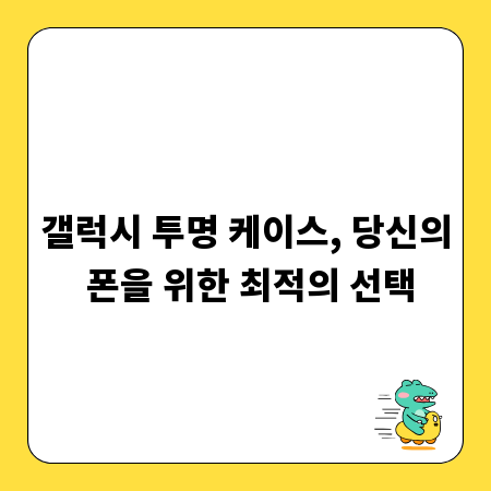 갤럭시 투명 케이스, 당신의 폰을 위한 최적의 선택