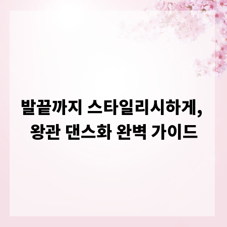 발끝까지 스타일리시하게, 왕관 댄스화 완벽 가이드