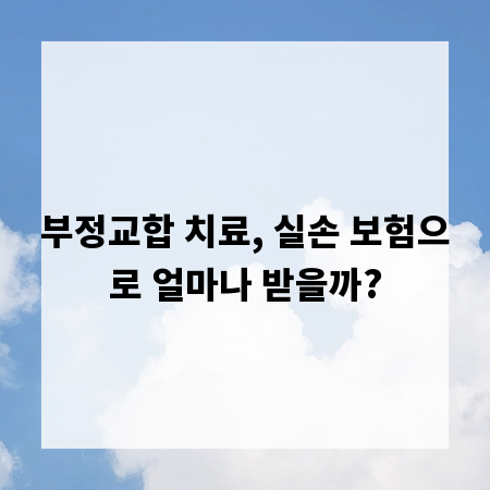 부정교합 치료, 실손 보험으로 얼마나 받을까?