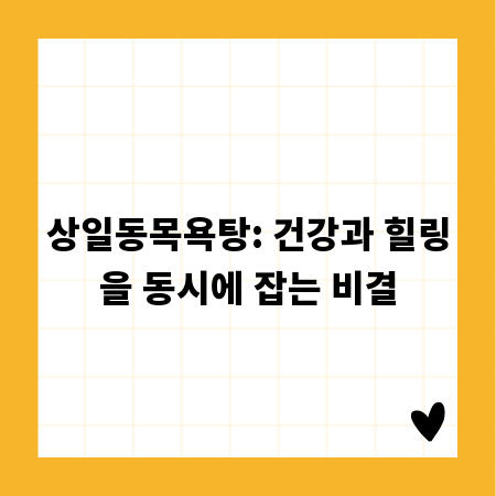 상일동목욕탕: 건강과 힐링을 동시에 잡는 비결