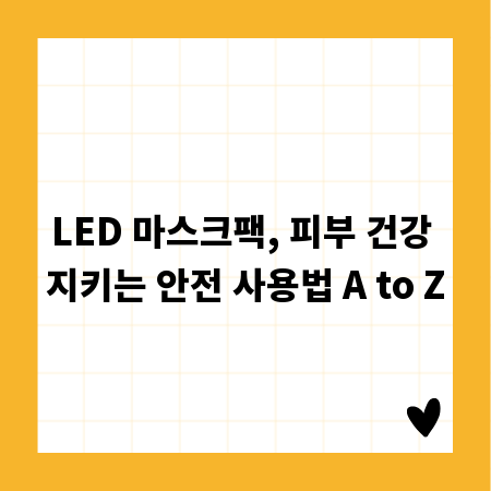LED 마스크팩, 피부 건강 지키는 안전 사용법 A to Z