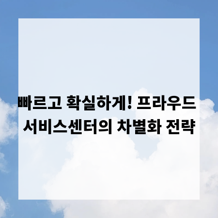 빠르고 확실하게! 프라우드 서비스센터의 차별화 전략