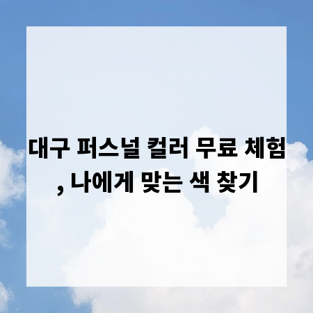 대구 퍼스널 컬러 무료 체험, 나에게 맞는 색 찾기