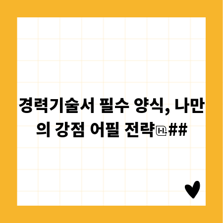 경력기술서 필수 양식, 나만의 강점 어필 전략
##