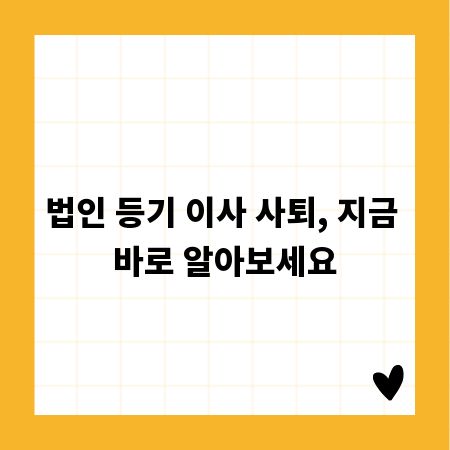 법인 등기 이사 사퇴, 지금 바로 알아보세요