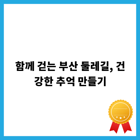 함께 걷는 부산 둘레길, 건강한 추억 만들기