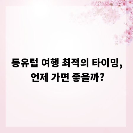 동유럽 여행 최적의 타이밍, 언제 가면 좋을까?