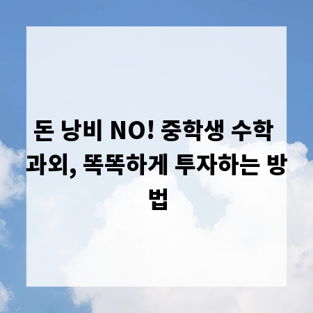 돈 낭비 NO! 중학생 수학 과외, 똑똑하게 투자하는 방법