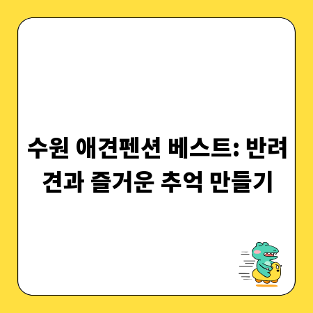 수원 애견펜션 베스트: 반려견과 즐거운 추억 만들기