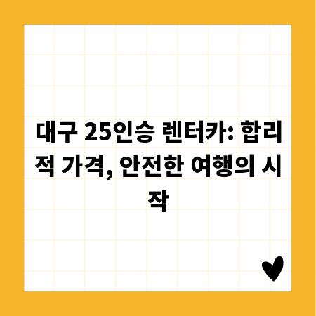 대구 25인승 렌터카: 합리적 가격, 안전한 여행의 시작