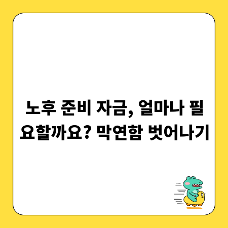 노후 준비 자금, 얼마나 필요할까요? 막연함 벗어나기