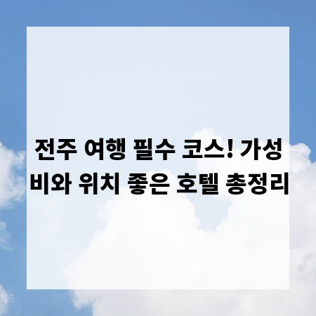 전주 여행 필수 코스! 가성비와 위치 좋은 호텔 총정리