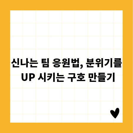 신나는 팀 응원법, 분위기를 UP 시키는 구호 만들기