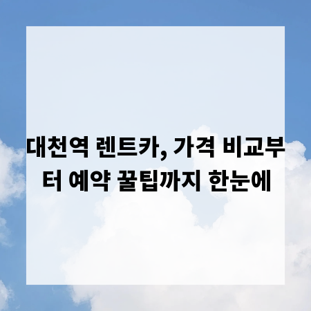 대천역 렌트카, 가격 비교부터 예약 꿀팁까지 한눈에