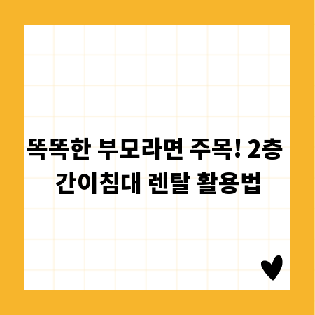똑똑한 부모라면 주목! 2층 간이침대 렌탈 활용법