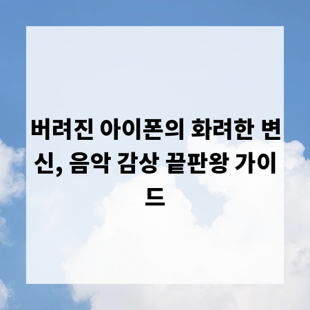버려진 아이폰의 화려한 변신, 음악 감상 끝판왕 가이드