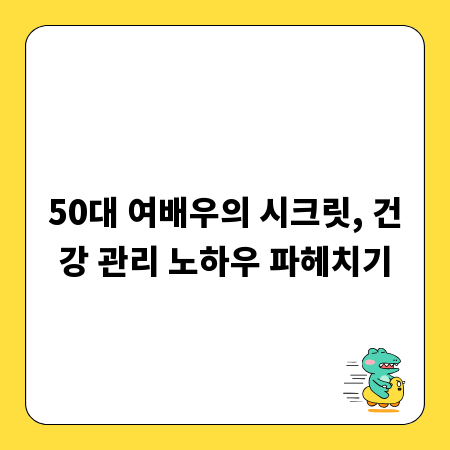 50대 여배우의 시크릿, 건강 관리 노하우 파헤치기