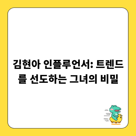 김현아 인플루언서: 트렌드를 선도하는 그녀의 비밀