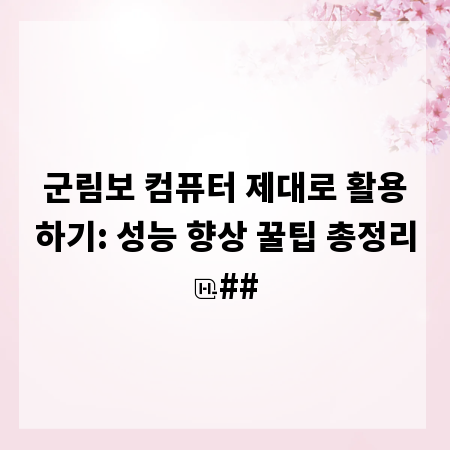 군림보 컴퓨터 제대로 활용하기: 성능 향상 꿀팁 총정리
##