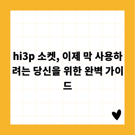 hi3p 소켓, 이제 막 사용하려는 당신을 위한 완벽 가이드