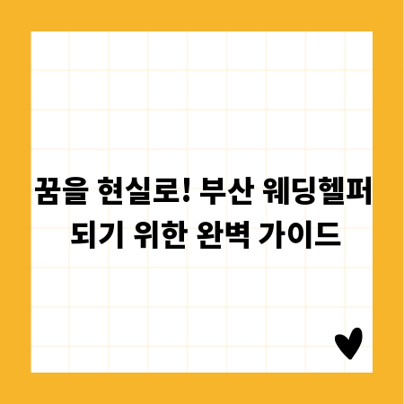꿈을 현실로! 부산 웨딩헬퍼 되기 위한 완벽 가이드