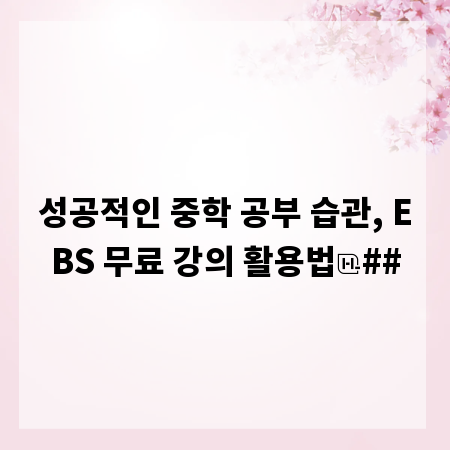 성공적인 중학 공부 습관, EBS 무료 강의 활용법
##