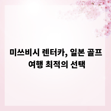 미쓰비시 렌터카, 일본 골프 여행 최적의 선택