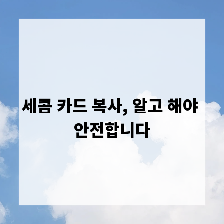 세콤 카드 복사, 알고 해야 안전합니다