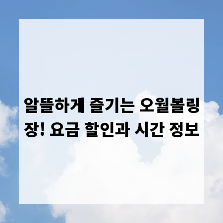 알뜰하게 즐기는 오월볼링장! 요금 할인과 시간 정보
