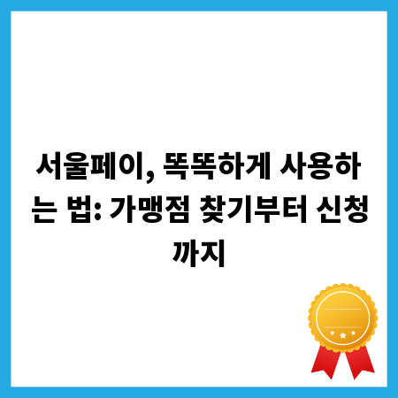 서울페이, 똑똑하게 사용하는 법: 가맹점 찾기부터 신청까지