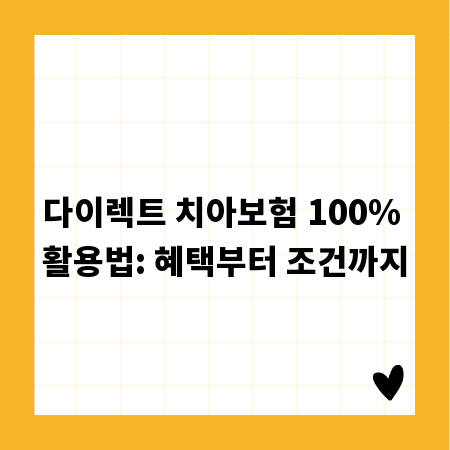 다이렉트 치아보험 100% 활용법: 혜택부터 조건까지