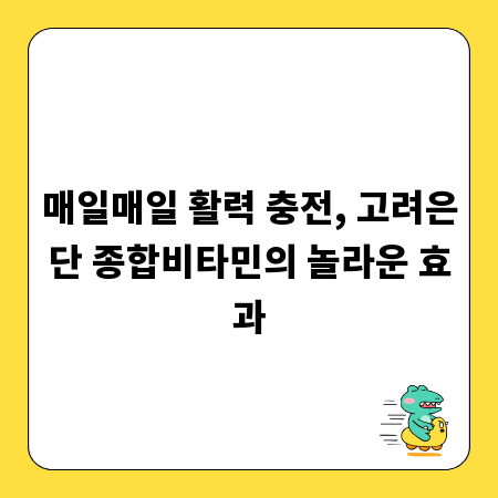 매일매일 활력 충전, 고려은단 종합비타민의 놀라운 효과
