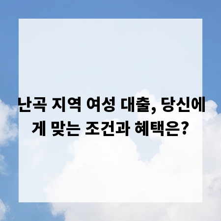난곡 지역 여성 대출, 당신에게 맞는 조건과 혜택은?