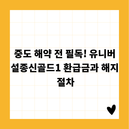 중도 해약 전 필독! 유니버설종신골드1 환급금과 해지 절차