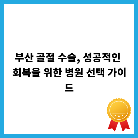 부산 골절 수술, 성공적인 회복을 위한 병원 선택 가이드