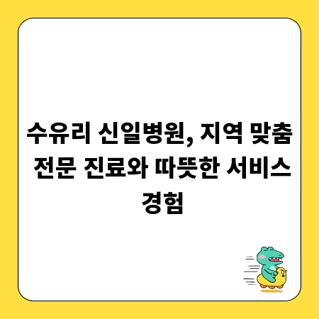 수유리 신일병원, 지역 맞춤 전문 진료와 따뜻한 서비스 경험