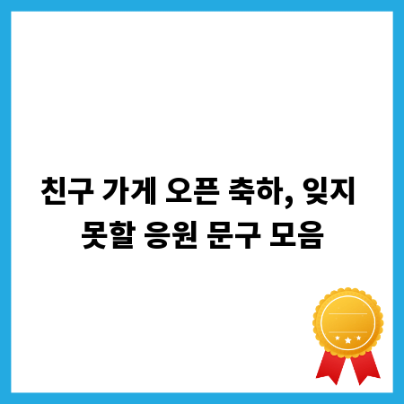 친구 가게 오픈 축하, 잊지 못할 응원 문구 모음