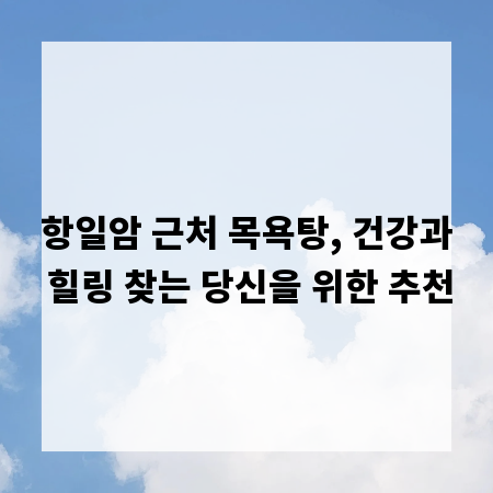 항일암 근처 목욕탕, 건강과 힐링 찾는 당신을 위한 추천