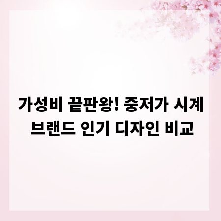 가성비 끝판왕! 중저가 시계 브랜드 인기 디자인 비교