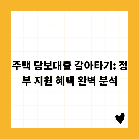 주택 담보대출 갈아타기: 정부 지원 혜택 완벽 분석