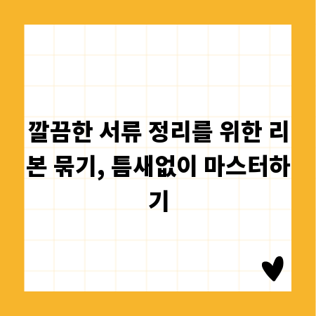 깔끔한 서류 정리를 위한 리본 묶기, 틈새없이 마스터하기