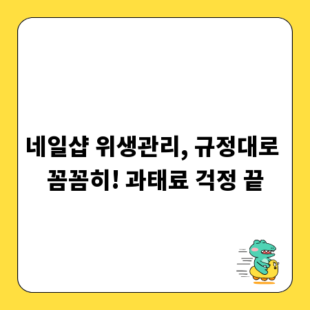 네일샵 위생관리, 규정대로 꼼꼼히! 과태료 걱정 끝