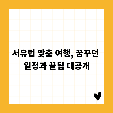 서유럽 맞춤 여행, 꿈꾸던 일정과 꿀팁 대공개