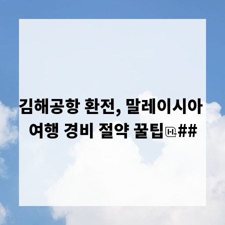 김해공항 환전, 말레이시아 여행 경비 절약 꿀팁
##