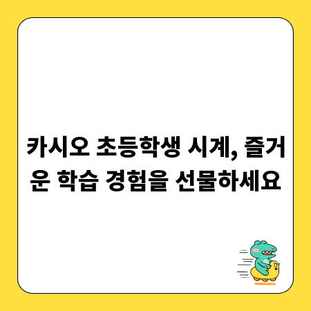 카시오 초등학생 시계, 즐거운 학습 경험을 선물하세요